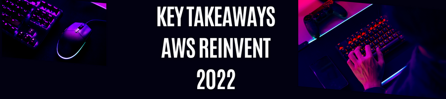 Key Takeaways from AWS reInvent 2022